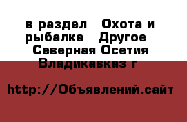  в раздел : Охота и рыбалка » Другое . Северная Осетия,Владикавказ г.